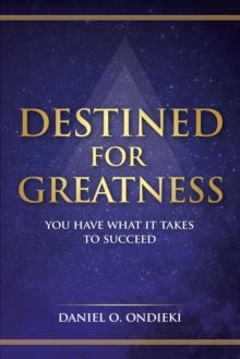 Destined for Greatness : You Have What It Takes to Succeed