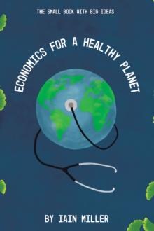 Economics for a Healthy Planet : The Small Book with Big Ideas