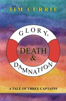 Glory, Death & Damnation : A Tale of Three Captains