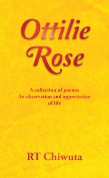 Ottilie           Rose : A Collection of Poems: an Observation and Appreciation of Life