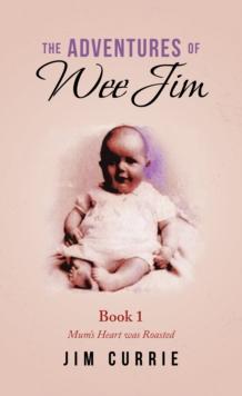 The Adventures of Wee Jim : Book 1 Mum's Heart Was Roasted