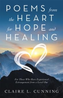 Poems from the Heart for Hope and Healing : For Those Who Have Experienced Estrangement from a Loved One