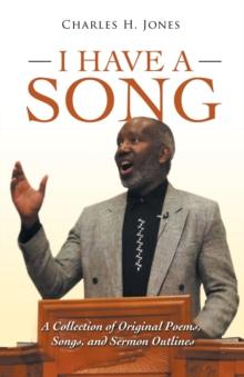 I Have a Song : A Collection of Original Poems, Songs, and Sermon Outlines