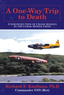 A One-Way Trip to Death : A Survivor's View of Cruise Missiles in the Cuban Missile Crisis