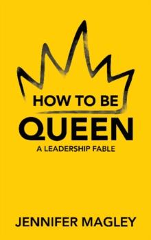 How to Be Queen : A Leadership Fable