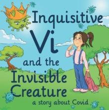 Inquisitive Vi and the Invisible Creature : A Story About Covid