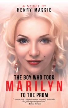 The Boy Who Took Marilyn to the Prom : A Novel