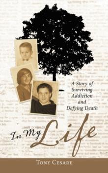 In My Life : A Story of Surviving Addiction and Defying Death