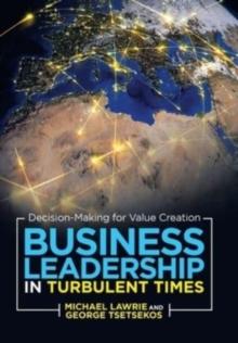 Business Leadership in Turbulent Times : Decision-Making for Value Creation