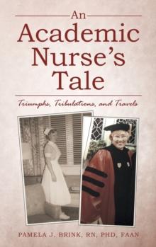 An Academic Nurse's Tale : Triumphs, Tribulations, and Travels