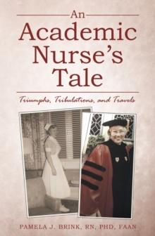 An Academic Nurse's Tale : Triumphs, Tribulations, and Travels