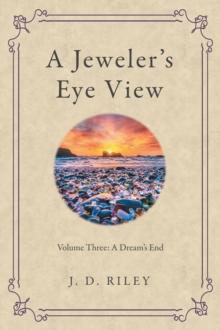 A Jeweler's Eye View : Volume Three: a Dream's End