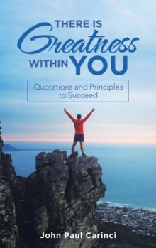 There Is Greatness Within You : Quotations and Principles to Succeed