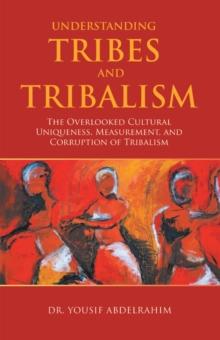 Understanding Tribes and Tribalism : The Overlooked Cultural Uniqueness, Measurement, and   Corruption of Tribalism