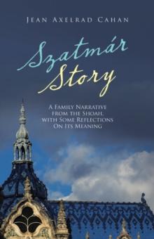 Szatmar Story : A Family Narrative from the Shoah, with Some Reflections on Its Meaning