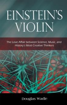 Einstein's Violin : The Love Affair Between Science, Music, and History's Most Creative Thinkers