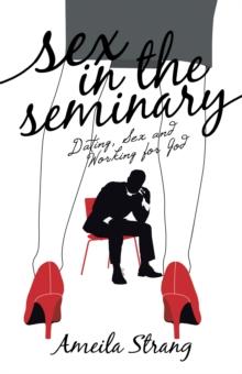 Sex in the Seminary : Dating, Sex and Working for God