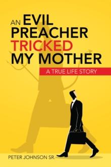 An Evil Preacher Tricked My Mother : A True Life Story