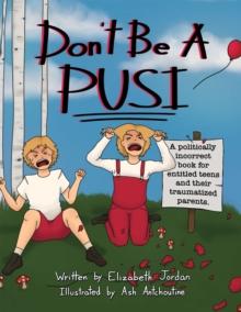 Don't Be a Pusi : A Politically Incorrect Book for Entitled Teens and Their Traumatized Parents.