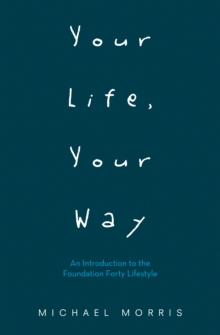 Your Life, Your Way : An Introduction to the Foundation Forty Lifestyle