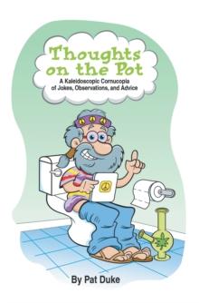 Thoughts on the Pot : A Kaleidoscopic Cornucopia of Jokes, Observations, and Advice