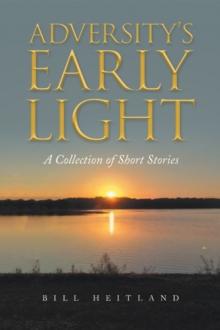 Adversity's Early Light : A Collection of Short Stories