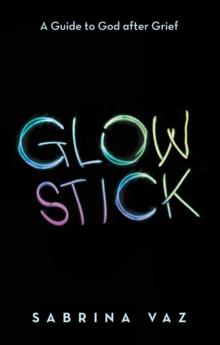 Glowstick : A Guide to God After Grief