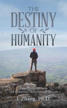 The Destiny of Humanity : Views Gleaned from the Scientific Principles of Nature