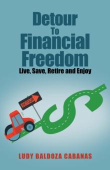 Detour to Financial Freedom : Live, Save, Retire and Enjoy