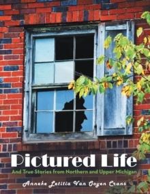 Pictured Life : And True Stories from Northern and Upper Michigan