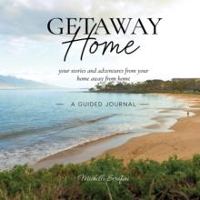 Getaway Home : Your stories and adventures from your home away from home --A Guided Journal--