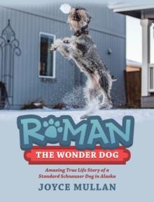 Roman the Wonder Dog : Amazing True Life Story of a Standard Schnauzer Dog in Alaska