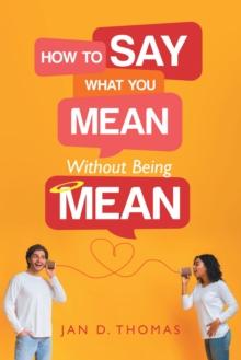 How to Say What You Mean Without Being Mean