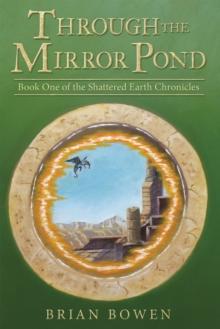 Through the Mirror Pond : Book One of the Shattered Earth Chronicles