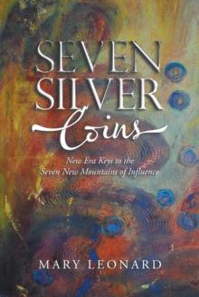 Seven Silver Coins : New Era Keys to the Seven New Mountains of Influence