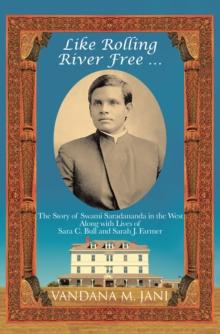 Like Rolling River Free ... : The Story of Swami Saradananda in the West Along with Lives of Sara C. Bull & Sarah J. Farmer