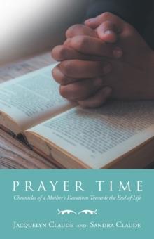 Prayer Time : Chronicles of a Mother's Devotions Towards the End of Life