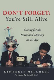 Don't Forget: You're Still Alive : Caring for the Brain and Memory as We Age