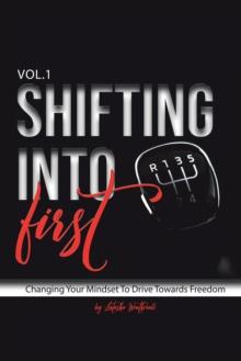 Shifting into First : Changing Your Mindset to Drive Towards Freedom