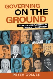 Governing on the Ground : The Past, Present, and Future of County Government