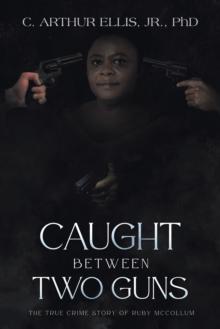 Caught Between Two Guns : The True Crime Story of Ruby Mccollum