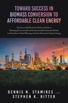 Toward Success in Biomass Conversion to Affordable Clean Energy : The Story of KiOR and the Merits and Perils of Developing Economically and Environmentally Sustainable Biofuels to Chase Down Global W