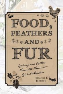 Food, Feathers and Fur : Cooking and Critters from the Farm at Cricket Meadow