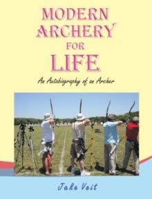 Modern Archery for Life : An Autobiography of an Archer