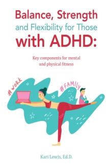 Balance, Strength and Flexibility for Those with Adhd: : Key Components for Mental and Physical Fitness