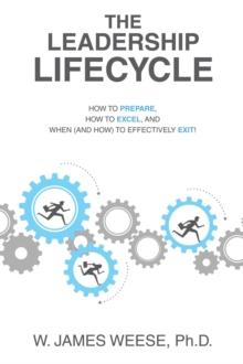 THE LEADERSHIP LIFECYCLE : HOW TO PREPARE, HOW TO EXCEL, AND WHEN (AND HOW) TO EFFECTIVELY EXIT!