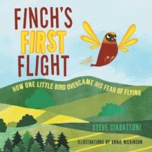 Finch's First Flight : How one little bird overcame his fear of flying