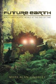 Future Earth : A Post-Apocalyptic World at the End of Time