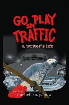 GO PLAY IN TRAFFIC : a writer's life