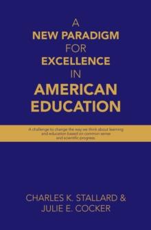 A New Paradigm for Excellence  in American Education : A challenge to change the way  we think about learning  and education based on common sense and scientific progress.